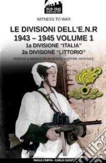 Le divisioni dell'E.N.R. 1943-1945. Nuova ediz.. Vol. 1 libro di Crippa Paolo; Cucut Carlo