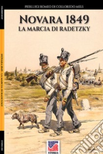 Novara 1849. La marcia di Radetzky. Ediz. illustrata libro di Di Colloredo Mels Pierluigi Romeo