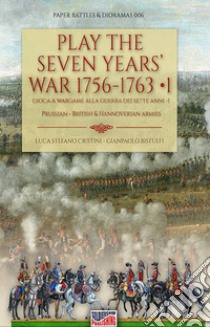 Play the Seven Years' War 1756-1763-Gioca a Wargame alla Guerra dei Sette Anni 1756-1763. Vol. 1 libro di Cristini Luca Stefano; Bistulfi Gianpaolo