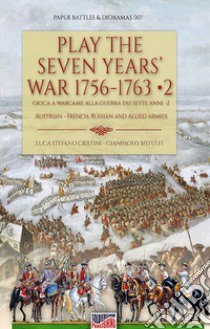 Play the Seven Years' War 1756-1763-Gioca a Wargame alla Guerra dei Sette Anni 1756-1763. Vol. 2 libro di Cristini Luca Stefano; Bistulfi Gianpaolo