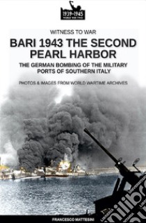 Bari 1943: the second Pearl Harbor. Nuova ediz. libro di Mattesini Francesco