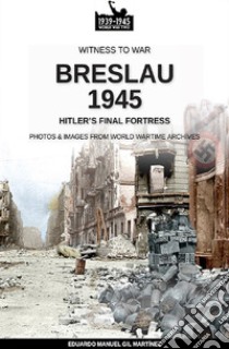 Breslau 1945: Hitler's final fortress libro di Gil Martínez Eduardo Manuel