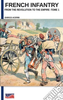 French infantry from the Revolution to the Empire. Ediz. illustrata. Vol. 1 libro di Acerbi Enrico