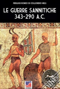 Le guerre Sannitiche 343-290 a.C.. Nuova ediz. libro di Romeo di Colloredo Mels Pierluigi