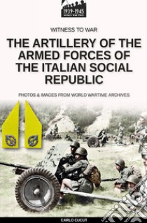 The artillery of the Armed Forces of the Italian Social Republic libro di Cucut Carlo