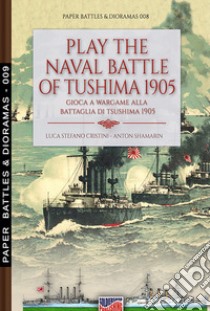 Play the naval battle of Tsushima 1905. Gioca a wargame alla battaglia di Tsushima 1905. Nuova ediz. libro di Cristini Luca Stefano