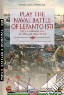 Play the naval battle of Lepanto 1571. Gioca a Wargame alla battaglia di Lepanto 1571 libro di Cristini Luca Stefano; Bistulfi Gianpaolo