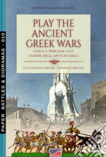 Play the Ancient Greek war. Gioca a wargame alle guerre degli antichi Greci libro di Cristini Luca Stefano