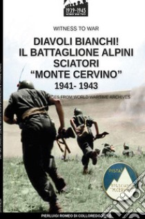 Diavoli bianchi! Il battaglione Alpini sciatori «Monte Cervino» 1941-1943 libro di Di Colloredo Mels Pierluigi Romeo