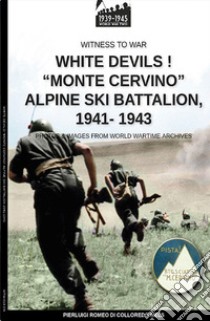 White devils! «Monte Cervino» Alpine Ski Battalion 1941-1943 libro di Di Colloredo Mels Pierluigi Romeo