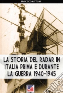 La storia del radar in Italia prima e durante la guerra 1940-1945 libro di Mattesini Francesco