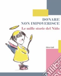 Donare non impoverisce. Le mille storie del Nido libro di Galli Silvio