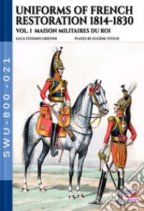 Uniforms of French restoration 1814-1830 - Vol. 1 libro di Cristini Luca Stefano
