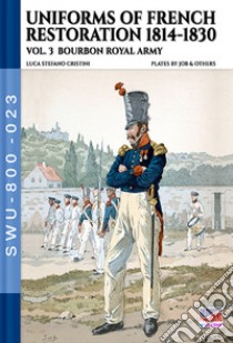 Uniforms of French restoration 1814-1830. Vol. 3 libro di Cristini Stefano