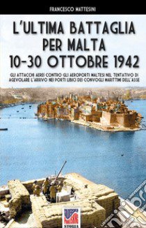 L'ultima battaglia per Malta 10-30 ottobre 1942 libro di Mattesini Francesco