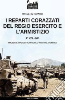 I reparti corazzati del Regio Esercito e l'Armistizio. Nuova ediz.. Vol. 2 libro di Crippa Paolo