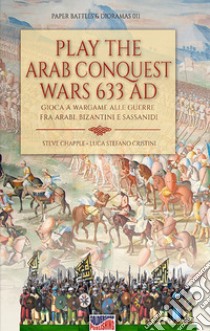 Play the Arab conquest wars 633 AD-Gioca a Wargame alle guerre fra arabi, bizantini e sassanidi. Ediz. bilingue libro di Cristini Luca Stefano