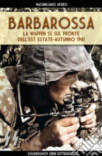 Barbarossa. Le Waffen SS sul fronte dell'est estate-autunno 1941 libro di Afiero Massimiliano