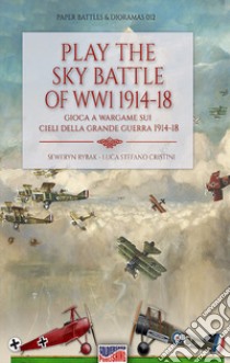 Play the sky battle of WW1 1914-18-Gioca a Wargame sui cieli della Grande Guerra 1914-18. Ediz. bilingue libro di Cristini Luca Stefano