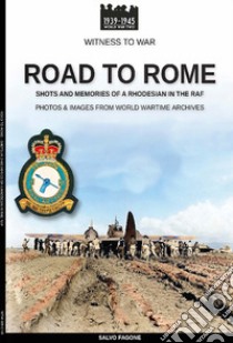 Road to Rome. Shots and memories of a rhodesian in the RAF. Ediz. illustrata libro di Fagone Salvo