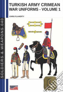 Turkish army Crimean war uniforms. Vol. 1 libro di Flaherty Chris