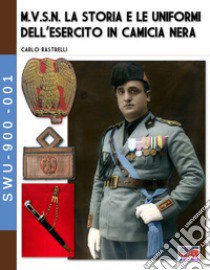 M.V.S.N. La storia e le uniformi dell'esercito in camicia nera. Vol. 1 libro di Rastrelli Carlo