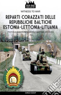 Reparti corazzati delle repubbliche baltiche Estonia-Lettonia-Lituania libro di Cucut Carlo