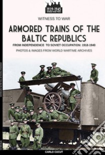 Armored trains of the Baltic Republics libro di Cucut Carlo