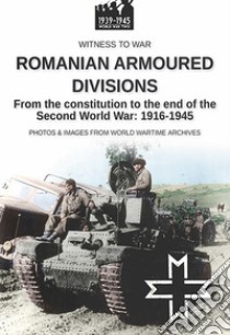 Romanian armoured divisions. From the constitution to the end of the second world war: 1916-1945 libro di Crippa Paolo