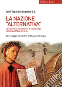 La nazione «alternativa». La nazionalità nel pensiero di un sociologo cattolico del Risorgimento libro di Taparelli d'Azeglio Luigi