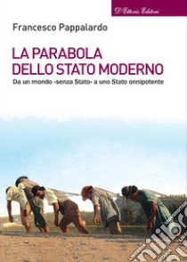 La parabola dello Stato moderno. Da un mondo «senza Stato» a uno Stato onnipotente libro di Pappalardo Francesco