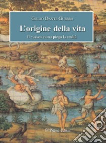 L'origine della vita. Il «caso» non spiega la realtà libro di Guerra Giulio Dante