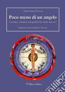 Poco meno di un angelo. L'uomo, soltanto una particella della natura? libro di Pavesi Ermanno