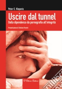 Uscire dal tunnel. Dalla dipendenza da pornografia all'integrità libro di Kleponis Peter C.