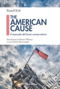 The American cause. Il manuale del buon conservatore libro di Kirk Russell; Mazzeranghi P. (cur.)