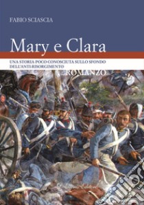 Mary e Clara. Una storia poco conosciuta sullo sfondo dell'anti-risorgimento libro di Sciascia Fabio