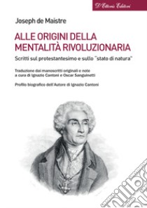 Alle origini della mentalità rivoluzionaria. Scritti sul protestantesimo e sullo «stato di natura» libro di Maistre Joseph de