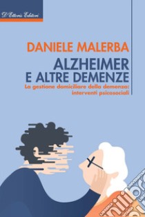 Alzheimer e altre demenze. La gestione domiciliare della demenza: interventi psicosociali libro di Malerba Daniele