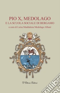Pio X, medolago e la scuola sociale di Bergamo libro di Medolago Albani L. M. (cur.)
