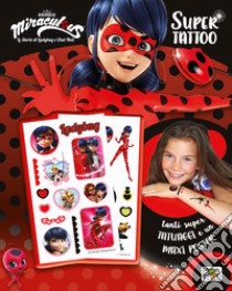 Super Tattoo. Miraculous. Le storie di Ladybug e Chat Noir. Ediz. a colori libro