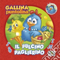 Il Pulcino Paglierino. Gallina Puntolina. Librottino. Ediz. a colori libro