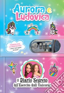 Aurora e Ludovica. Il diario segreto dell'esercito degli unicorni. Ediz. a colori. Con QR code per video esclusivi libro