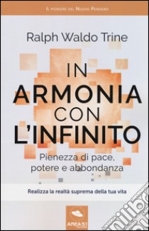 In armonia con l'infinito. Pienezza di pace, potere e abbondanza libro di Trine Ralph Waldo; Bedetti S. (cur.)