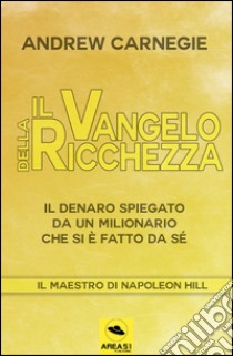 Il Vangelo della ricchezza. Il denaro spiegato da un milionario che si è fatto da sé libro di Carnegie Andrew