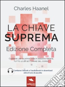 La chiave suprema. Ediz. completa. Con e-book libro di Haanel Charles; Bedetti S. (cur.); Martello L. (cur.)