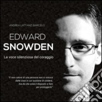 Edward Snowden. La voce silenziosa del coraggio libro di Lattanzi Barcelò Andrea