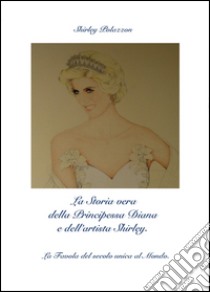 La storia vera della principessa Diana e dell'artista Shirley libro di Polazzon Shirley