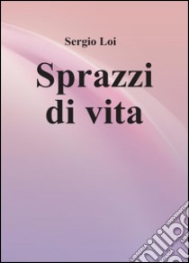 Sprazzi di vita libro di Loi Sergio