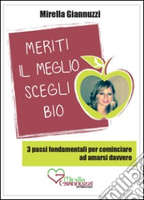 Meriti il meglio, scegli bio. 3 passi fondamentali per cominciare ad amarsi davvero libro di Giannuzzi Mirella