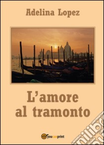 L'amore al tramonto libro di Lopez Adelina